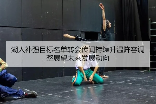 湖人补强目标名单转会传闻持续升温阵容调整展望未来发展动向